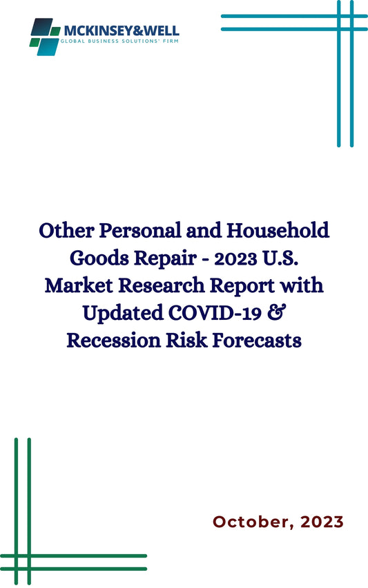 Other Personal and Household Goods Repair - 2023 U.S. Market Research Report with Updated COVID-19 & Recession Risk Forecasts