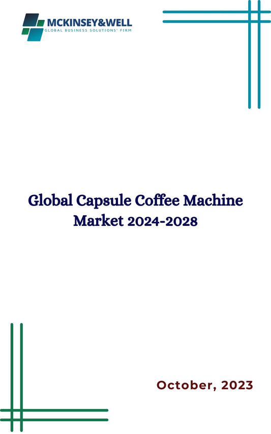 Global Capsule Coffee Machine Market 2024-2028