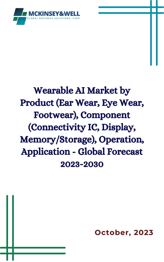 Wearable AI Market by Product (Ear Wear, Eye Wear, Footwear), Component (Connectivity IC, Display, Memory/Storage), Operation, Application - Global Forecast 2023-2030