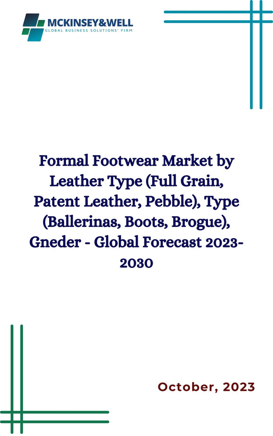 Formal Footwear Market by Leather Type (Full Grain, Patent Leather, Pebble), Type (Ballerinas, Boots, Brogue), Gneder - Global Forecast 2023-2030