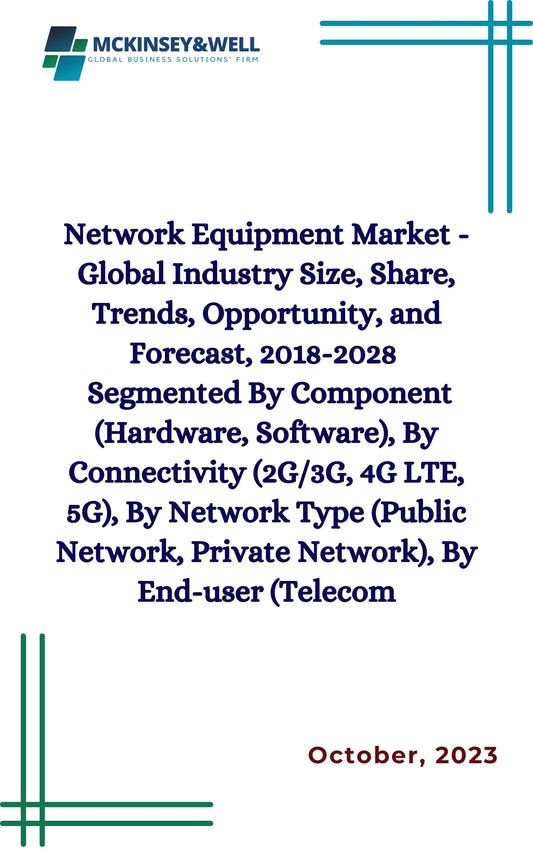 Network Equipment Market - Global Industry Size, Share, Trends, Opportunity, and Forecast, 2018-2028 
Segmented By Component (Hardware, Software), By Connectivity (2G/3G, 4G LTE, 5G), By Network Type (Public Network, Private Network), By End-user (Telecom