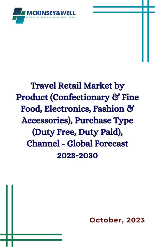 Travel Retail Market by Product (Confectionary & Fine Food, Electronics, Fashion & Accessories), Purchase Type (Duty Free, Duty Paid), Channel - Global Forecast 2023-2030