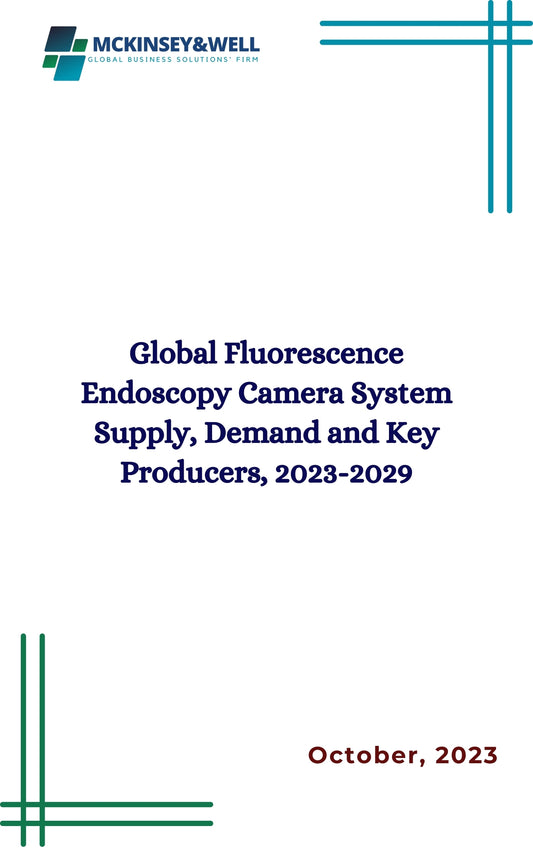 Global Fluorescence Endoscopy Camera System Supply, Demand and Key Producers, 2023-2029