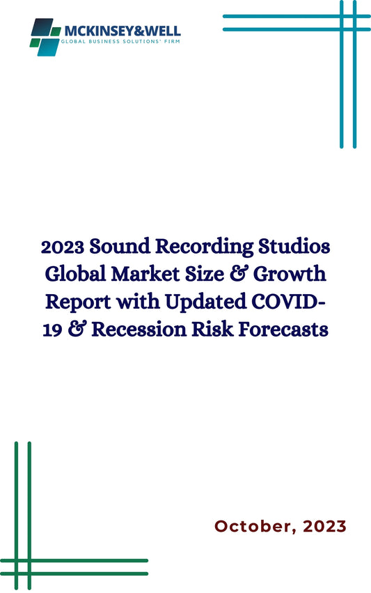 2023 Sound Recording Studios Global Market Size & Growth Report with Updated COVID-19 & Recession Risk Forecasts