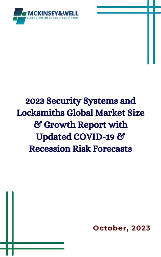 2023 Security Systems and Locksmiths Global Market Size & Growth Report with Updated COVID-19 & Recession Risk Forecasts