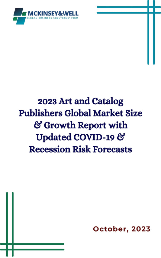 2023 Art and Catalog Publishers Global Market Size & Growth Report with Updated COVID-19 & Recession Risk Forecasts