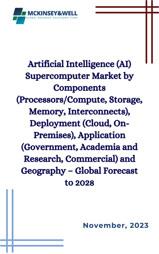 Artificial Intelligence (AI) Supercomputer Market by Components (Processors/Compute, Storage, Memory, Interconnects), Deployment (Cloud, On-Premises), Application (Government, Academia and Research, Commercial) and Geography – Global Forecast to 2028