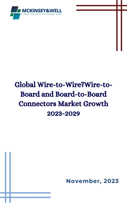 Global Wire-to-Wire?Wire-to-Board and Board-to-Board Connectors Market Growth 2023-2029