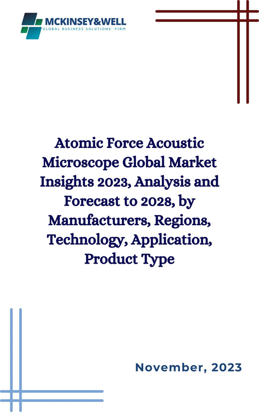 Atomic Force Acoustic Microscope Global Market Insights 2023, Analysis and Forecast to 2028, by Manufacturers, Regions, Technology, Application, Product Type