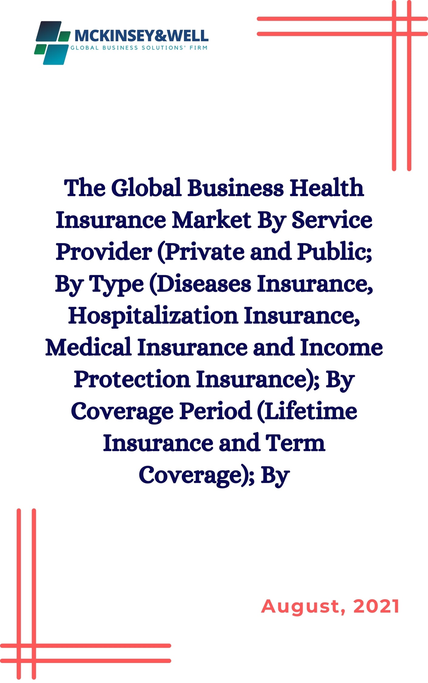 The Global Business Health Insurance Market By Service Provider (Private and Public; By Type (Diseases Insurance, Hospitalization Insurance, Medical Insurance and Income Protection Insurance); By Coverage Period (Lifetime Insurance and Term Coverage); By