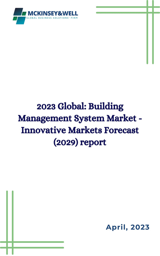 2023 Global: Building Management System Market - Innovative Markets Forecast (2029) report