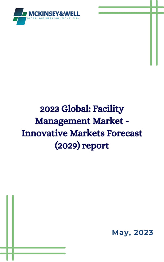 2023 Global: Facility Management Market - Innovative Markets Forecast (2029) report