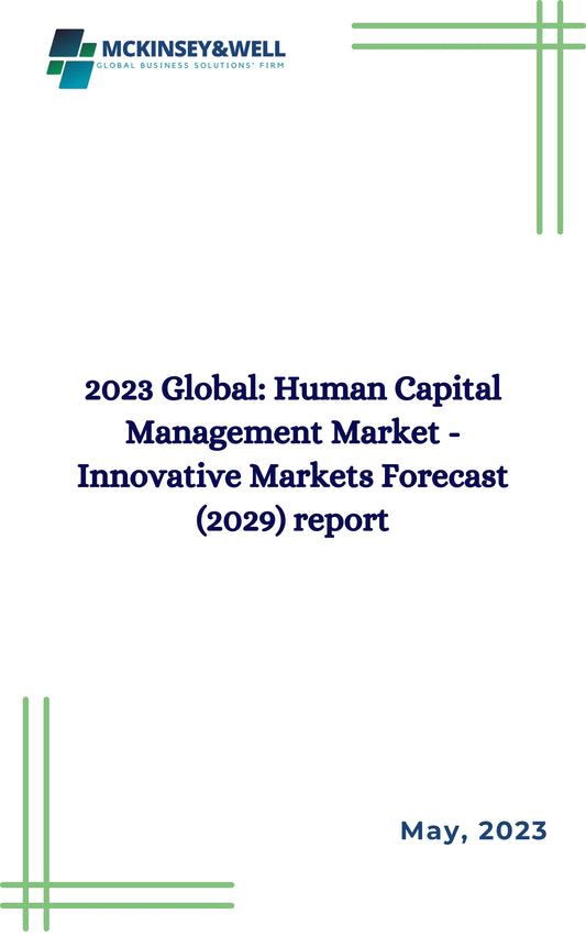 2023 Global: Human Capital Management Market - Innovative Markets Forecast (2029) report