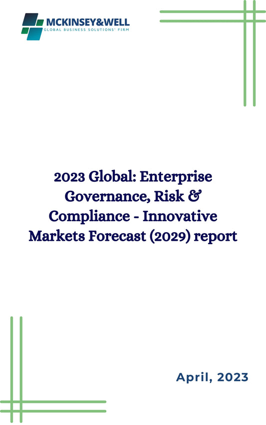 2023 Global: Enterprise Governance, Risk & Compliance - Innovative Markets Forecast (2029) report