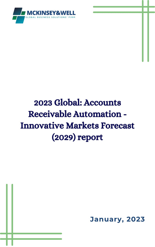 2023 Global: Accounts Receivable Automation - Innovative Markets Forecast (2029) report