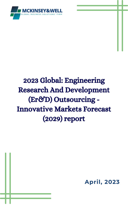 2023 Global: Engineering Research And Development (Er&D) Outsourcing - Innovative Markets Forecast (2029) report