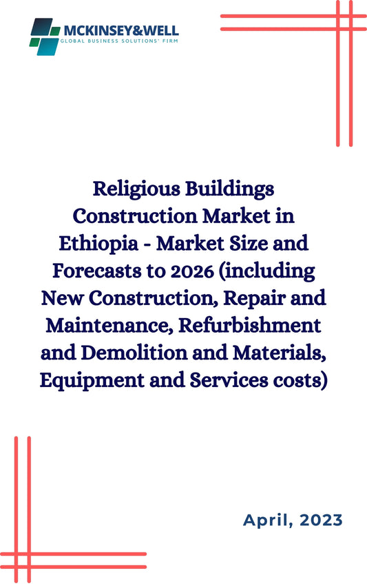 Religious Buildings Construction Market in Ethiopia - Market Size and Forecasts to 2026 (including New Construction, Repair and Maintenance, Refurbishment and Demolition and Materials, Equipment and Services costs)