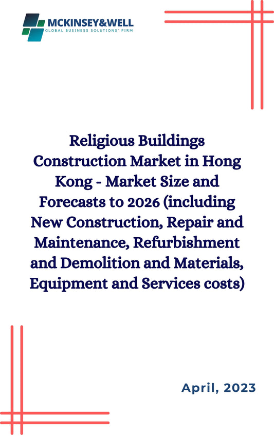 Religious Buildings Construction Market in Hong Kong - Market Size and Forecasts to 2026 (including New Construction, Repair and Maintenance, Refurbishment and Demolition and Materials, Equipment and Services costs)