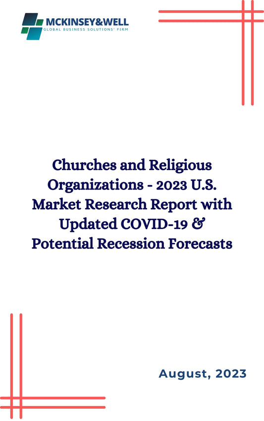 Churches and Religious Organizations - 2023 U.S. Market Research Report with Updated COVID-19 & Potential Recession Forecasts