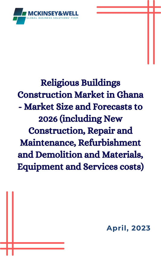 Religious Buildings Construction Market in Ghana - Market Size and Forecasts to 2026 (including New Construction, Repair and Maintenance, Refurbishment and Demolition and Materials, Equipment and Services costs)