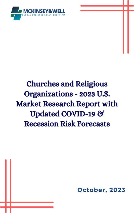 Churches and Religious Organizations - 2023 U.S. Market Research Report with Updated COVID-19 & Recession Risk Forecasts