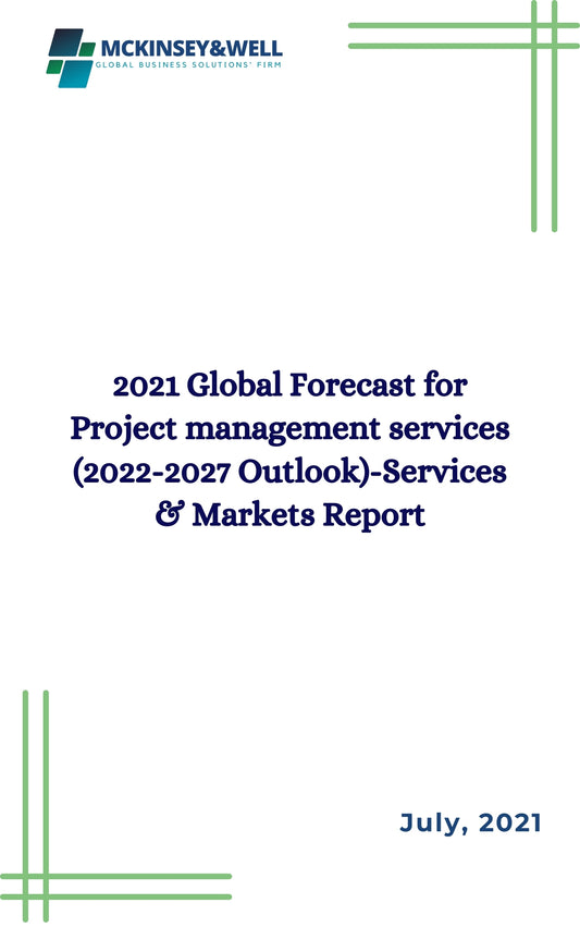 2021 Global Forecast for Project management services (2022-2027 Outlook)-Services & Markets Report