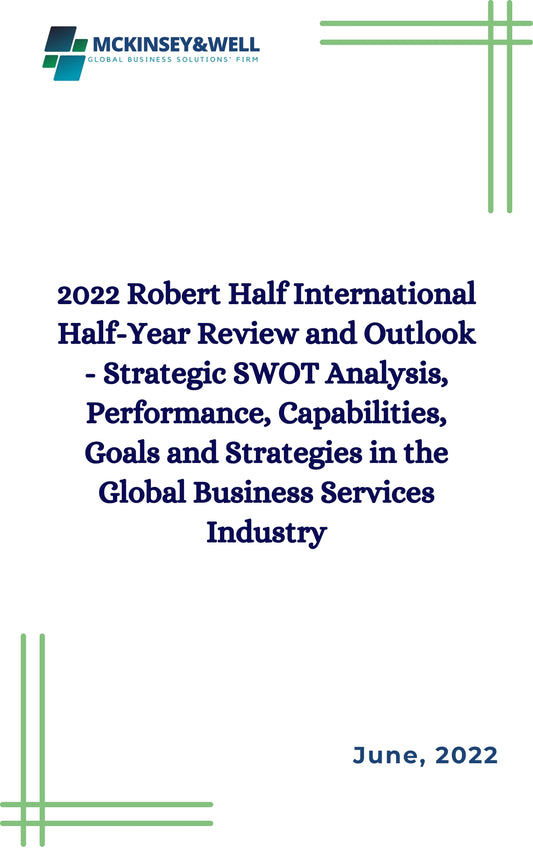 2022 Robert Half International Half-Year Review and Outlook - Strategic SWOT Analysis, Performance, Capabilities, Goals and Strategies in the Global Business Services Industry