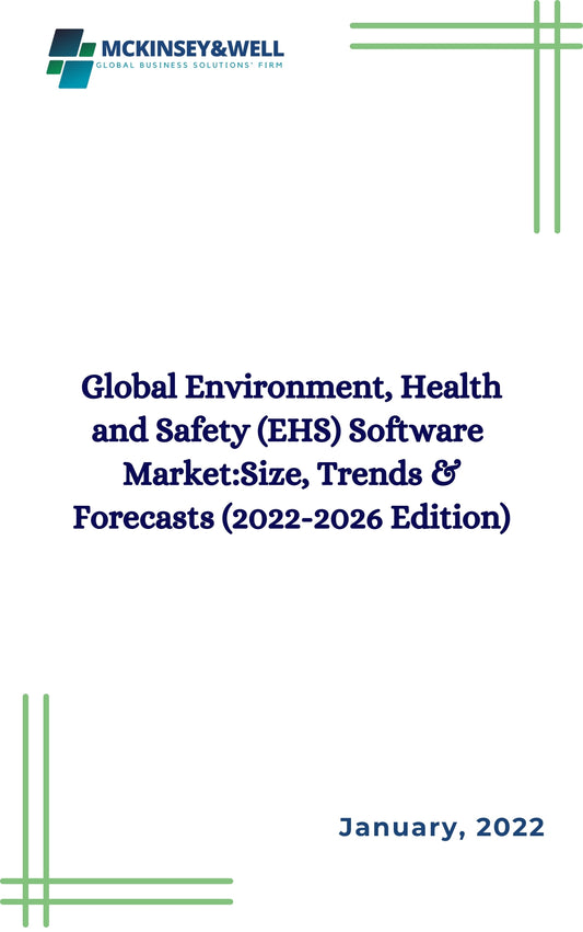 Global Environment, Health and Safety (EHS) Software  Market:Size, Trends & Forecasts (2022-2026 Edition)