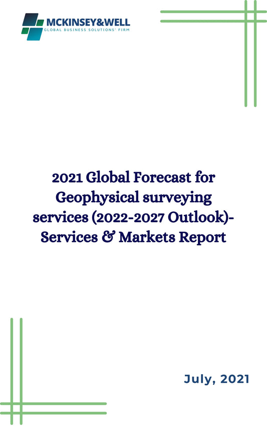 2021 Global Forecast for Geophysical surveying services (2022-2027 Outlook)-Services & Markets Report