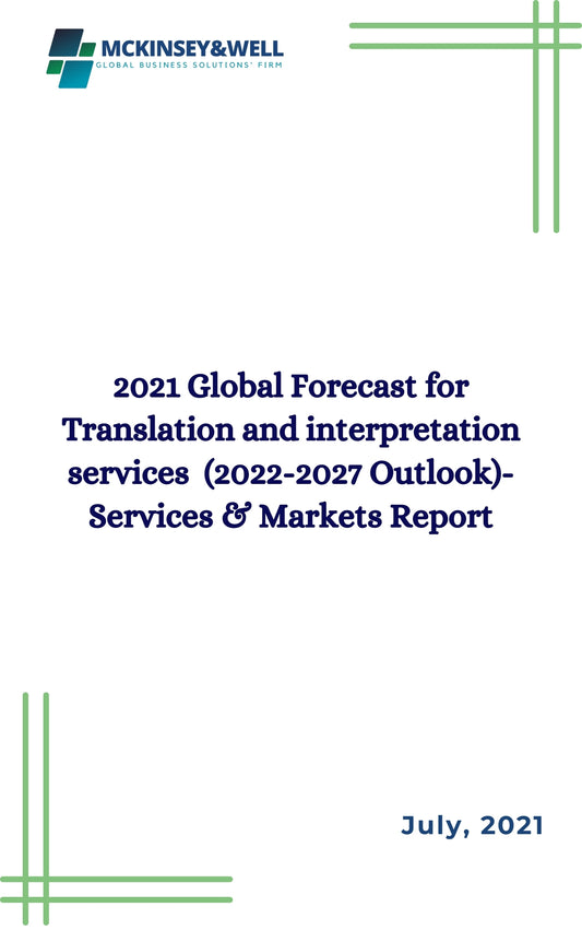 2021 Global Forecast for Translation and interpretation services  (2022-2027 Outlook)-Services & Markets Report