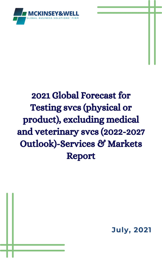 2021 Global Forecast for Testing svcs (physical or product), excluding medical and veterinary svcs (2022-2027 Outlook)-Services & Markets Report