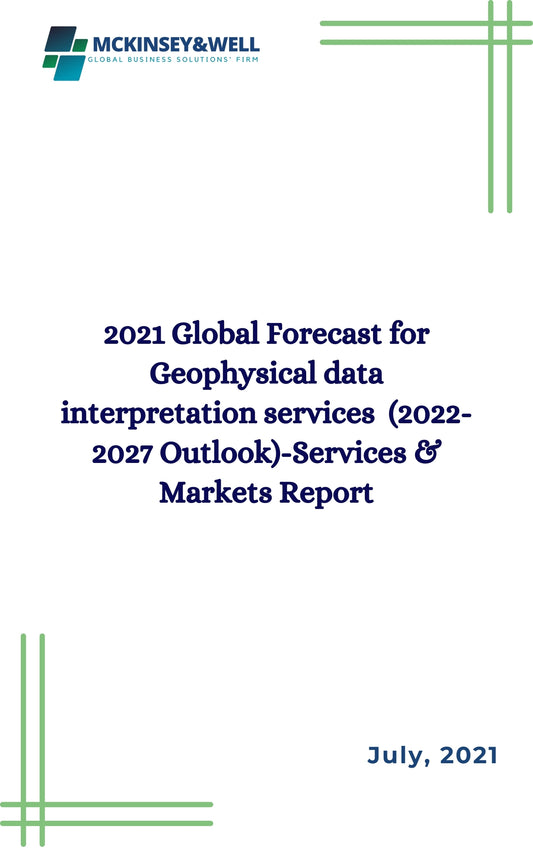 2021 Global Forecast for Geophysical data interpretation services  (2022-2027 Outlook)-Services & Markets Report