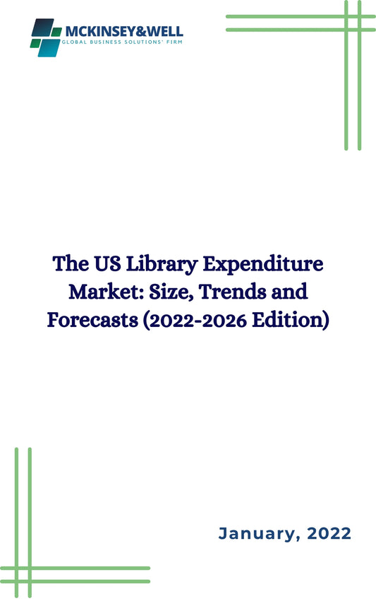 The US Library Expenditure Market: Size, Trends and Forecasts (2022-2026 Edition)