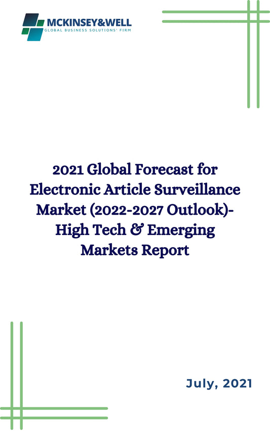 2021 Global Forecast for Electronic Article Surveillance Market (2022-2027 Outlook)-High Tech & Emerging Markets Report