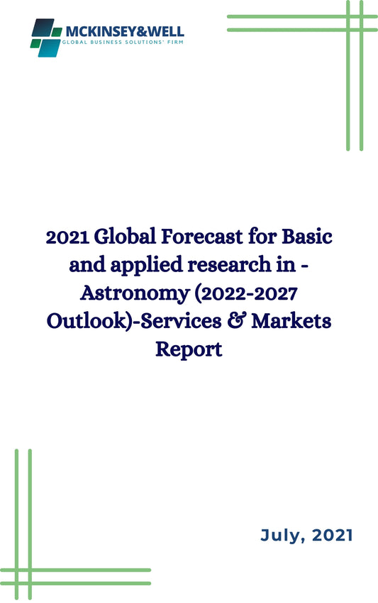 2021 Global Forecast for Basic and applied research in - Astronomy (2022-2027 Outlook)-Services & Markets Report