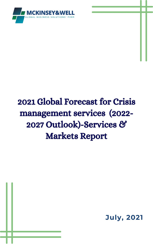 2021 Global Forecast for Crisis management services  (2022-2027 Outlook)-Services & Markets Report