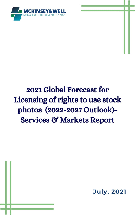 2021 Global Forecast for Licensing of rights to use stock photos  (2022-2027 Outlook)-Services & Markets Report