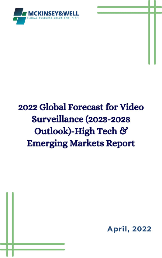 2022 Global Forecast for Video Surveillance (2023-2028 Outlook)-High Tech & Emerging Markets Report