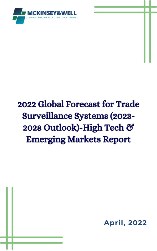 2022 Global Forecast for Trade Surveillance Systems (2023-2028 Outlook)-High Tech & Emerging Markets Report