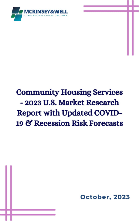 Community Housing Services - 2023 U.S. Market Research Report with Updated COVID-19 & Recession Risk Forecasts