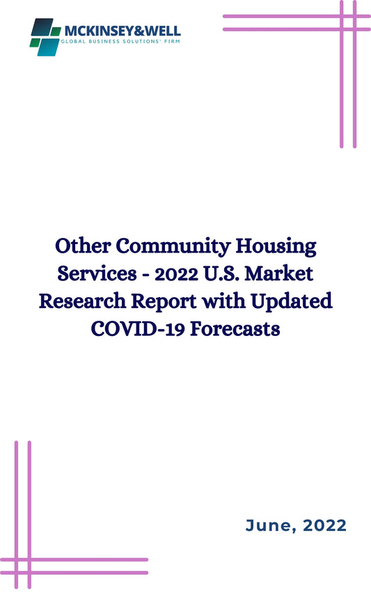 Other Community Housing Services - 2022 U.S. Market Research Report with Updated COVID-19 Forecasts