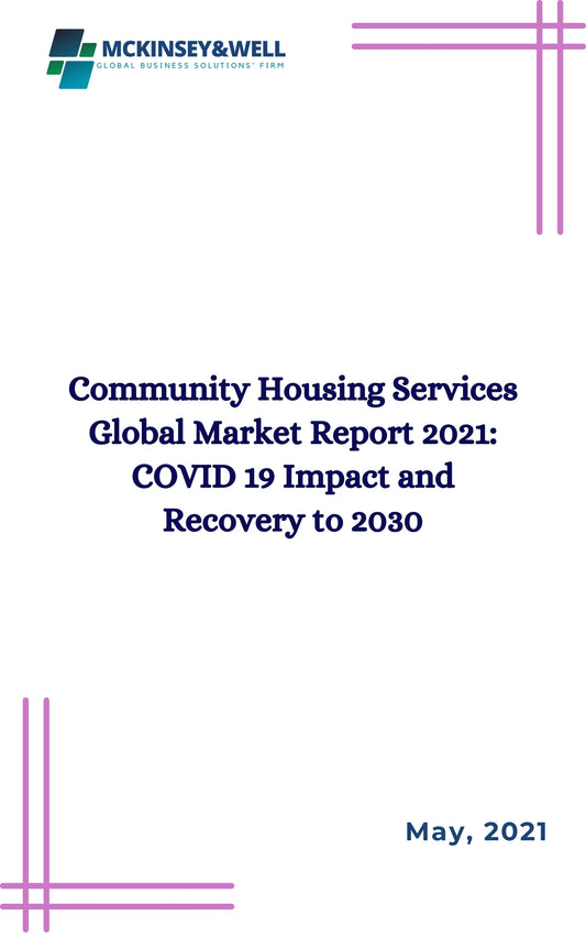 Community Housing Services Global Market Report 2021: COVID 19 Impact and Recovery to 2030