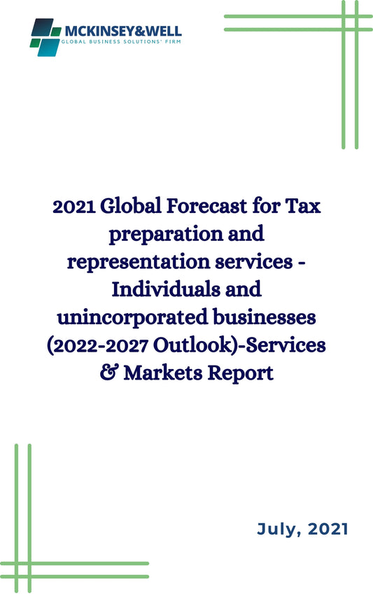 2021 Global Forecast for Tax preparation and representation services - Individuals and unincorporated businesses (2022-2027 Outlook)-Services & Markets Report