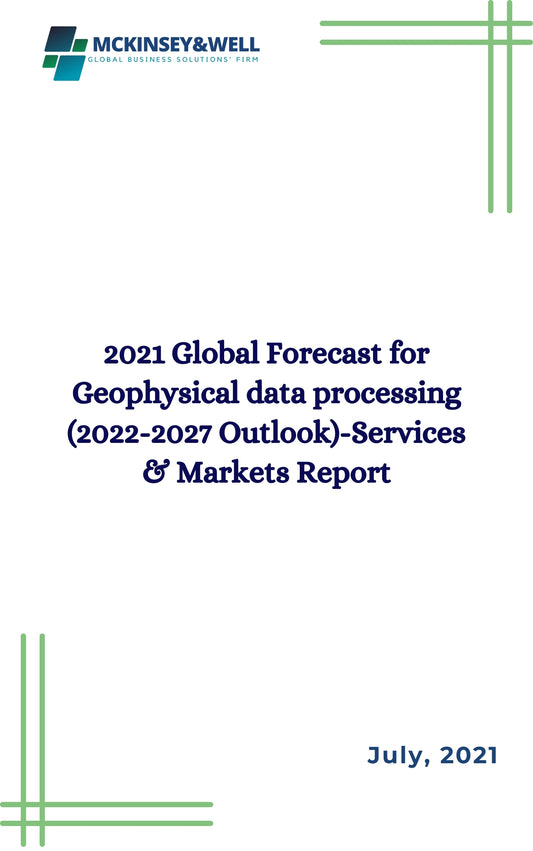 2021 Global Forecast for Geophysical data processing (2022-2027 Outlook)-Services & Markets Report