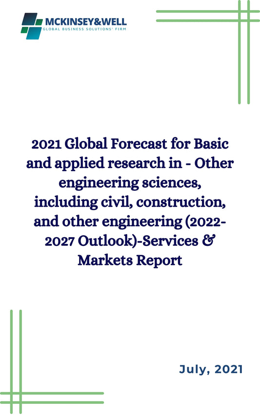 2021 Global Forecast for Basic and applied research in - Other engineering sciences, including civil, construction, and other engineering (2022-2027 Outlook)-Services & Markets Report