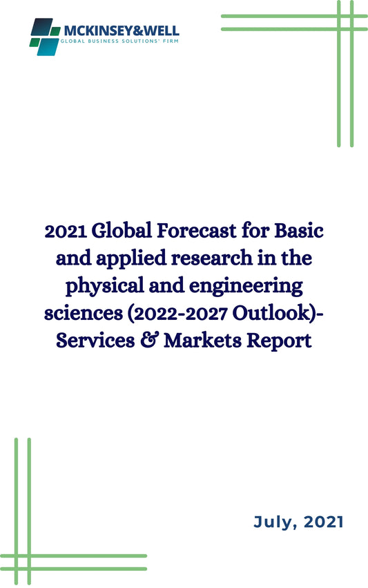 2021 Global Forecast for Basic and applied research in the physical and engineering sciences (2022-2027 Outlook)-Services & Markets Report