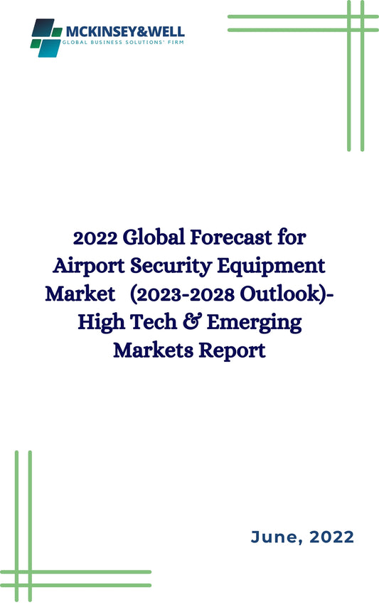 2022 Global Forecast for Airport Security Equipment Market   (2023-2028 Outlook)-High Tech & Emerging Markets Report