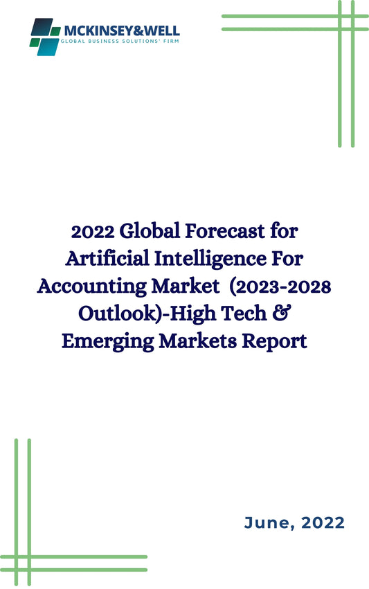 2022 Global Forecast for Artificial Intelligence For Accounting Market  (2023-2028 Outlook)-High Tech & Emerging Markets Report