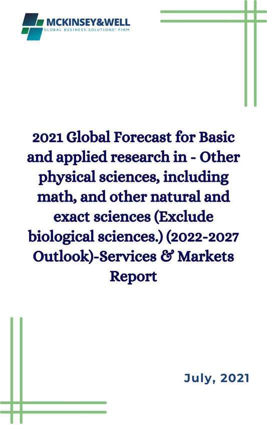 2021 Global Forecast for Basic and applied research in - Other physical sciences, including math, and other natural and exact sciences (Exclude biological sciences.) (2022-2027 Outlook)-Services & Markets Report