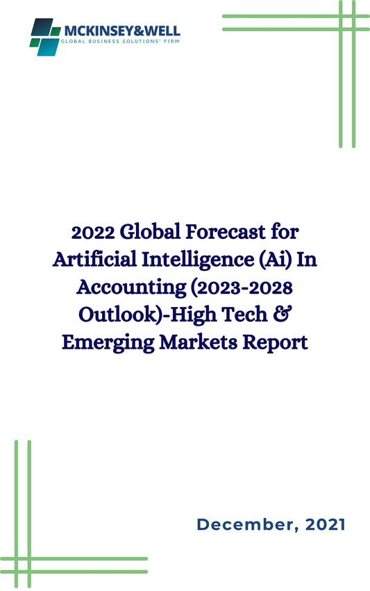 2022 Global Forecast for Artificial Intelligence (Ai) In Accounting (2023-2028 Outlook)-High Tech & Emerging Markets Report